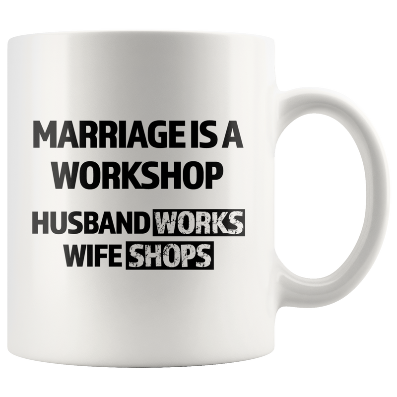 Gift For Husband - Marriage Is A Workshop Husband Works Wife Shops Coffee Mug 11 oz.