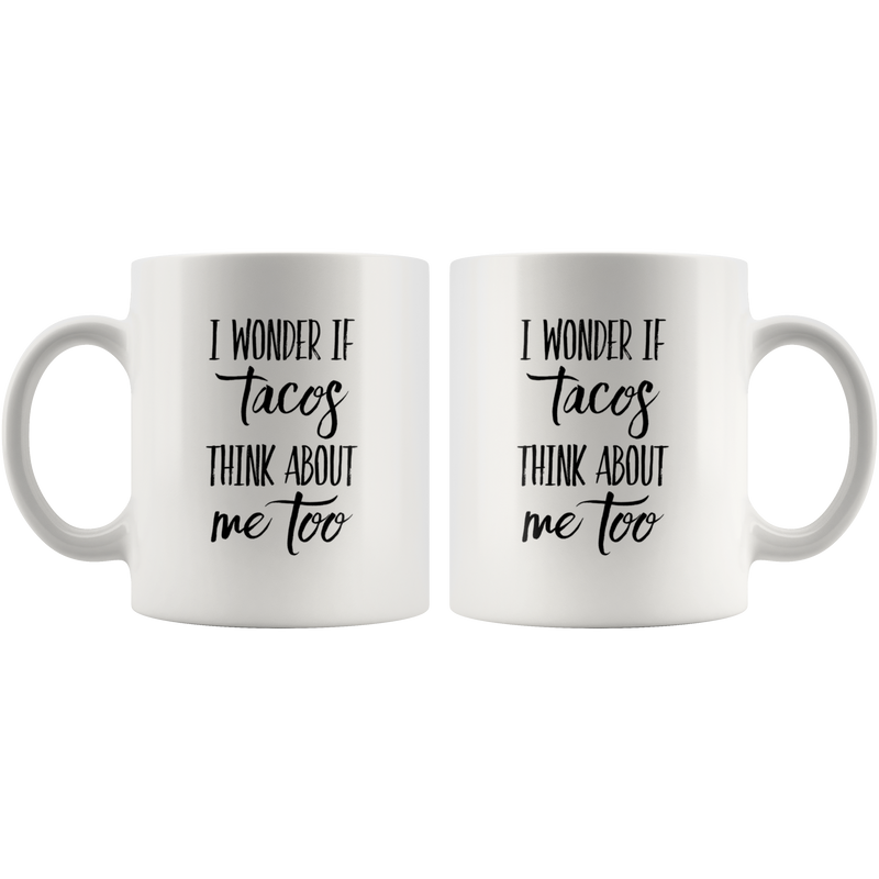 I Wonder if Tacos Think About Me Too Mug Funny Coffee Cup-11oz