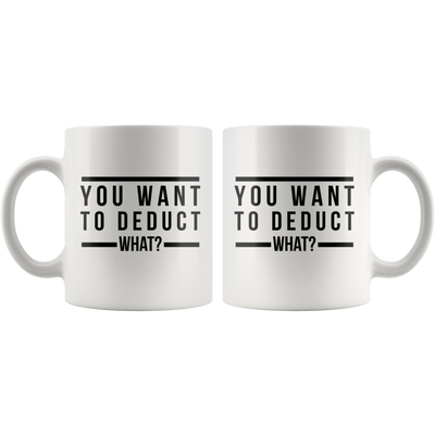 You Want To Deduct What Mug- Funny Tax Coffee Mug Accountant Gift Gag Gift For Tax Accountant Season Preparer
