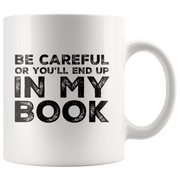 Be Careful Or You'll End Up In My Book Writer Gift Appreciation Coffee Mug 11 oz - Panvola