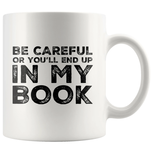 Be Careful Or You'll End Up In My Book Writer Gift Appreciation Coffee Mug 11 oz - Panvola