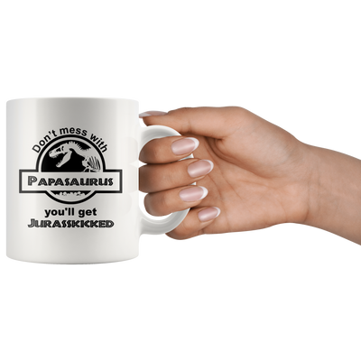 Don't Mess With Papasaurus You'll Get Jurasskicked Coffee Mug White 11 oz