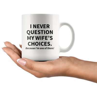 I Never Question My Wife's Choices Sarcastic Gift Coffee Mug 11oz