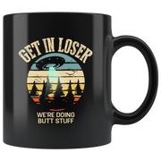 Sarcastic Mug - Get In Loser We're Doing Butt Stuff Black Mug 11 oz - Panvola