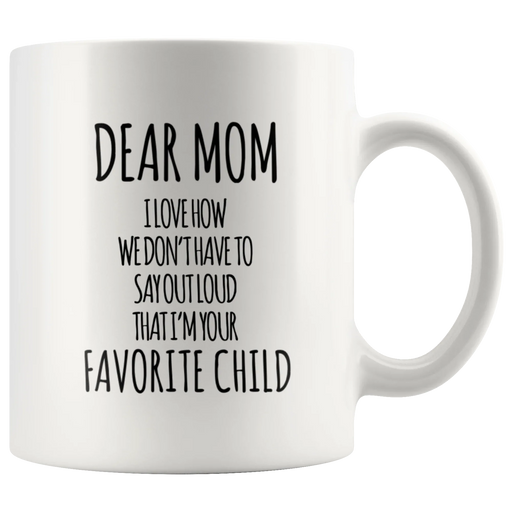 Gift For Mom - Dear Mom I Love How That I'm Your Favorite Child Coffee Mug 11 oz - Panvola