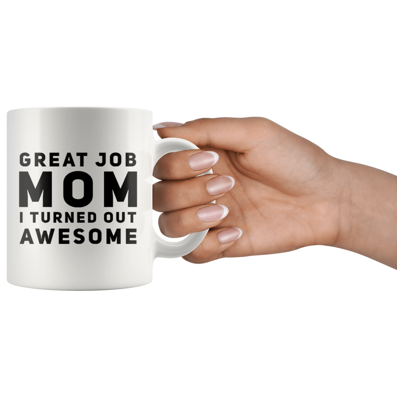 Gift For Mom Great Job Mom I Turned Out Awesome Thank You Coffee Mug 11 oz