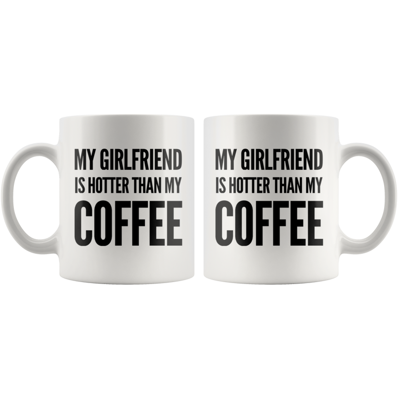 Girlfriend Gift My Girlfriend Is Hotter Than My Coffee Anniversary Valentines Mug 11 oz