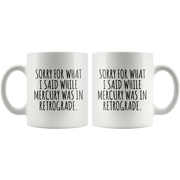 Sarcastic Gift - Sorry For What I Said While Mercury Was In Retrograde Mug 11 oz - Panvola