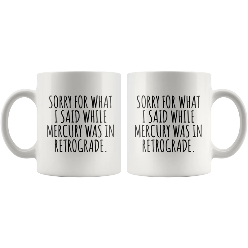 Sarcastic Gift - Sorry For What I Said While Mercury Was In Retrograde Mug 11 oz - Panvola
