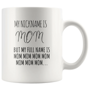 Gift For Mom - My Nickname Is Mom My Full Name Is Mom Mom Coffee Mug 11 oz - Panvola