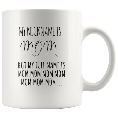 Gift For Mom - My Nickname Is Mom My Full Name Is Mom Mom Coffee Mug 11 oz