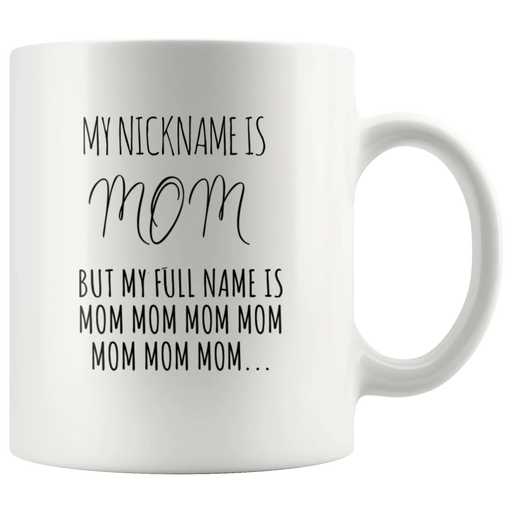 Gift For Mom - My Nickname Is Mom My Full Name Is Mom Mom Coffee Mug 11 oz - Panvola