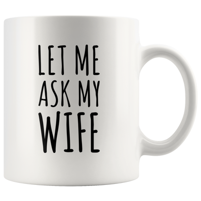 Gift For Husband - Let Me Ask My Wife Wedding Anniversary Appreciation Coffee Mug 11 oz