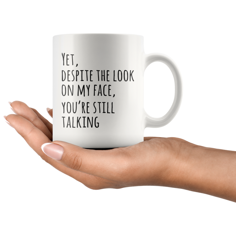 Yet Despite The Look On My Face You Are Still Talking Coffee Mug 11oz.