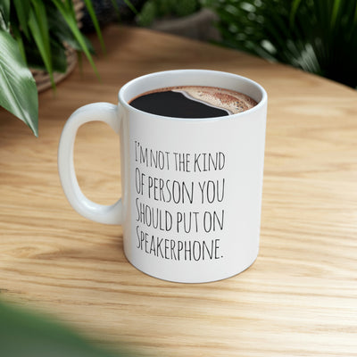 Personalized I'm Not The Kind Of Person That You Should Put On Speakerphone  Customized Sarcastic Coffee Ceramic Mug 11oz White