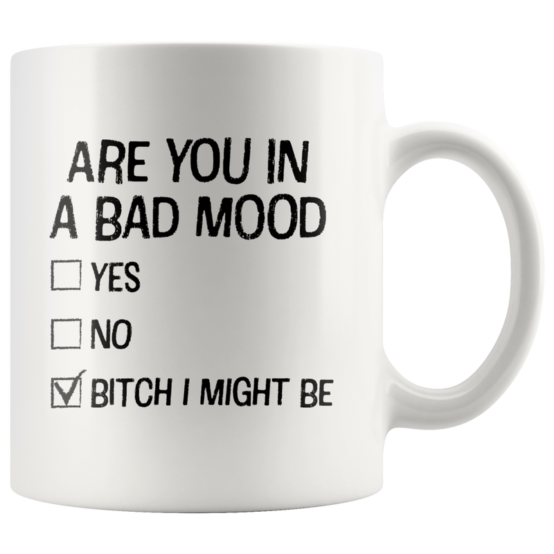 Offensive Gifts - Are You In A Bad Mood B*** I Might Be Coffee Mug 11 oz