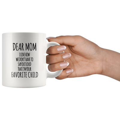 Gift For Mom - Dear Mom I Love How That I'm Your Favorite Child Coffee Mug 11 oz