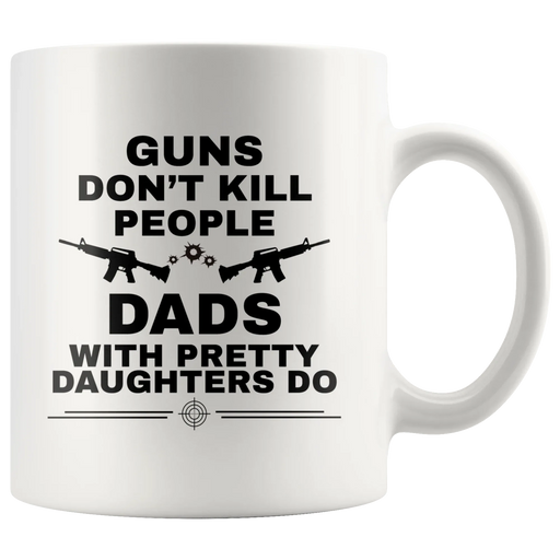 Guns Don't Kill People Dads With Pretty Daughters Do Gift Mug 11oz - Panvola