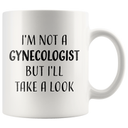 Sarcasm Offensive Mug - I'm Not A Gynecologist But I'll Take A Look Coffee Mug 11 oz.