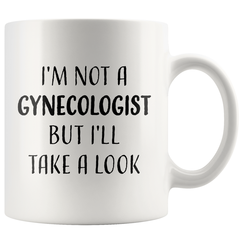 Sarcasm Offensive Mug - I'm Not A Gynecologist But I'll Take A Look Coffee Mug 11 oz.
