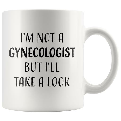 Sarcasm Offensive Mug - I'm Not A Gynecologist But I'll Take A Look Coffee Mug 11 oz.