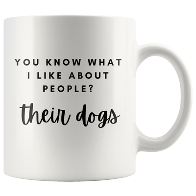 You Know What I Like About People Their Dogs Funny Coffee Mug 11oz