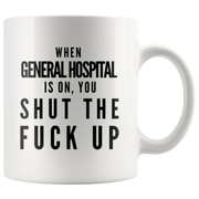 When General Hospital Is On You Shut The F** Up Gift Coffee Mug 11oz - Panvola
