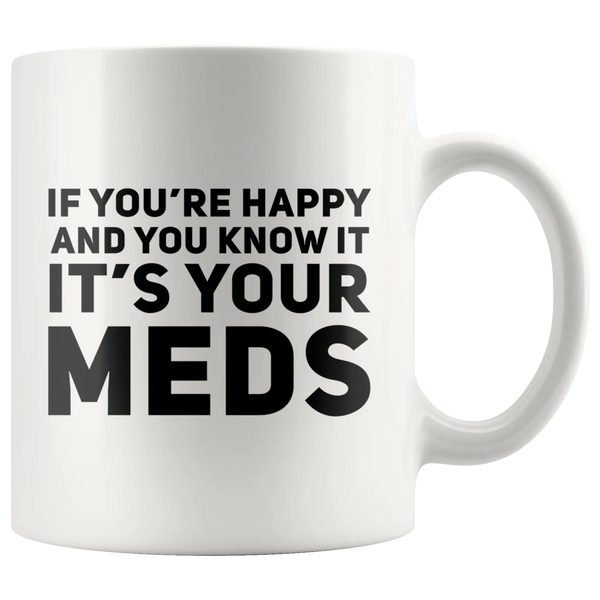 If You're Happy And You Know It It's Your Meds Gift Mug 11oz