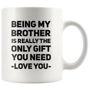Gift For Brother - Being My Brother Is Only Gift You Need Love You Coffee Mug 11 oz - Panvola
