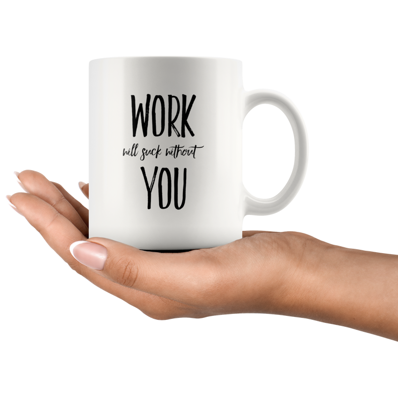 Work Will Suck Without You Coworker Appreciation Coffee Mug 11 oz