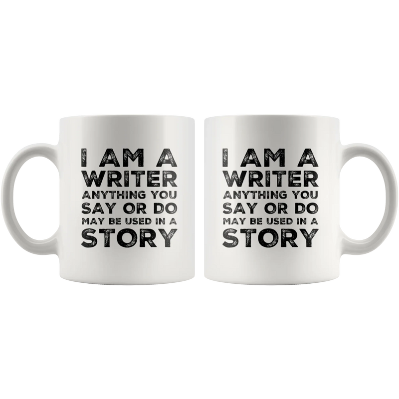 Gift For Writer - I Am A Writer Anything You Say Or Do Used In A Story Coffee Mug 11 oz - Panvola