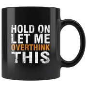 Hold On Let Me Overthink This Funny Novelty Ceramic Black Mug 11oz.