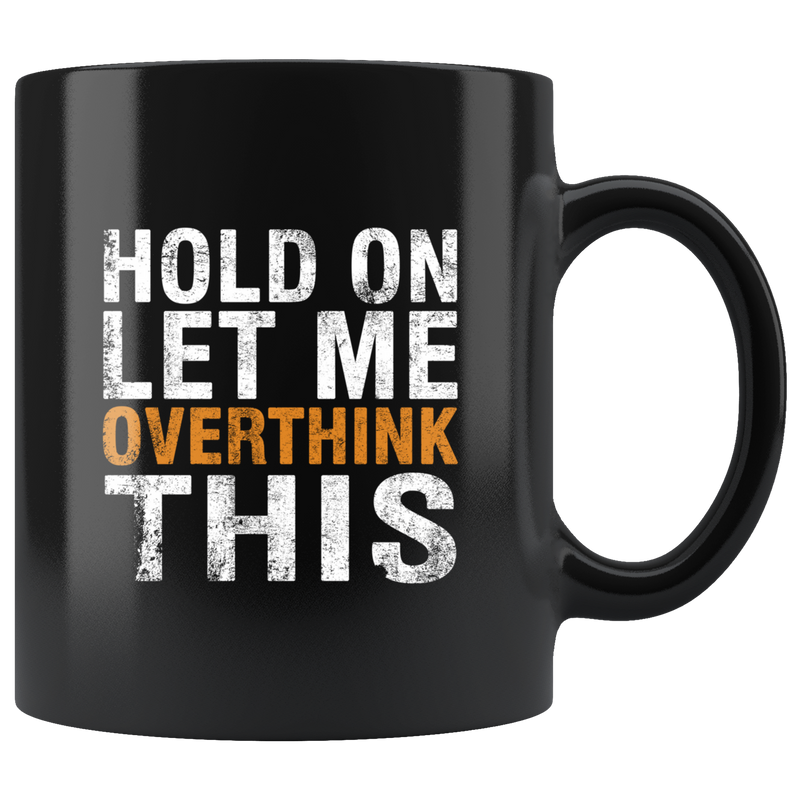 Hold On Let Me Overthink This Funny Novelty Ceramic Black Mug 11oz.