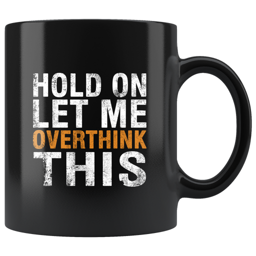 Hold On Let Me Overthink This Funny Novelty Ceramic Black Mug 11oz.