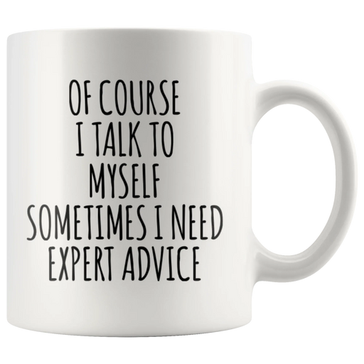 Sarcastic Gift Of Course I Talk To Myself Sometimes I Need Expert Advice Coffee Mug 11 oz - Panvola