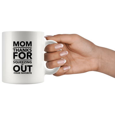 Mom Thanks For Squeezing Me Out Funny Coffee Mug