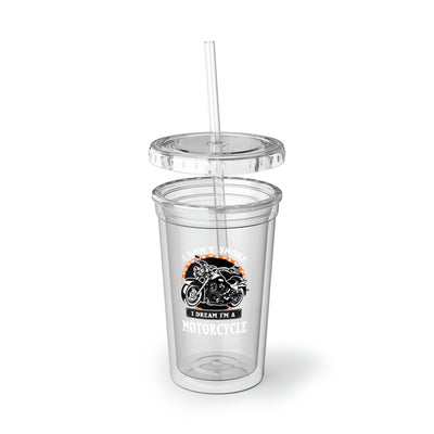 I Don’t Snore I Dream I'm A  Motorcycle  Suave Acrylic Cup