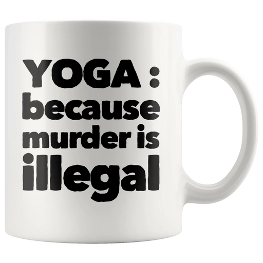 Yoga Mug - Yoga Because Murder Is Illegal Namaste Meditation Coffee Mug 11 oz - Panvola
