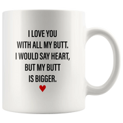 Sarcastic Gifts - I Love You With All My Butt, My Butt Is Bigger Coffee Mug 11 oz - Panvola