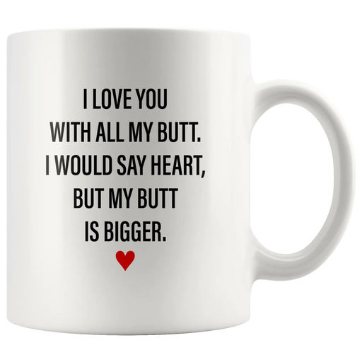 Sarcastic Gifts - I Love You With All My Butt, My Butt Is Bigger Coffee Mug 11 oz - Panvola