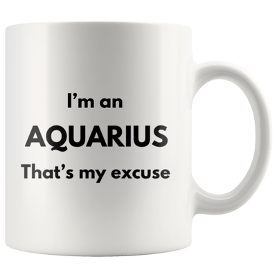 I'm An Aquarius That's My Excuse Zodiac Sign Horoscope Mug 11oz
