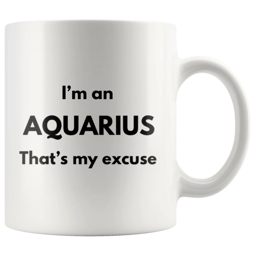 I'm An Aquarius That's My Excuse Zodiac Sign Horoscope Mug 11oz - Panvola