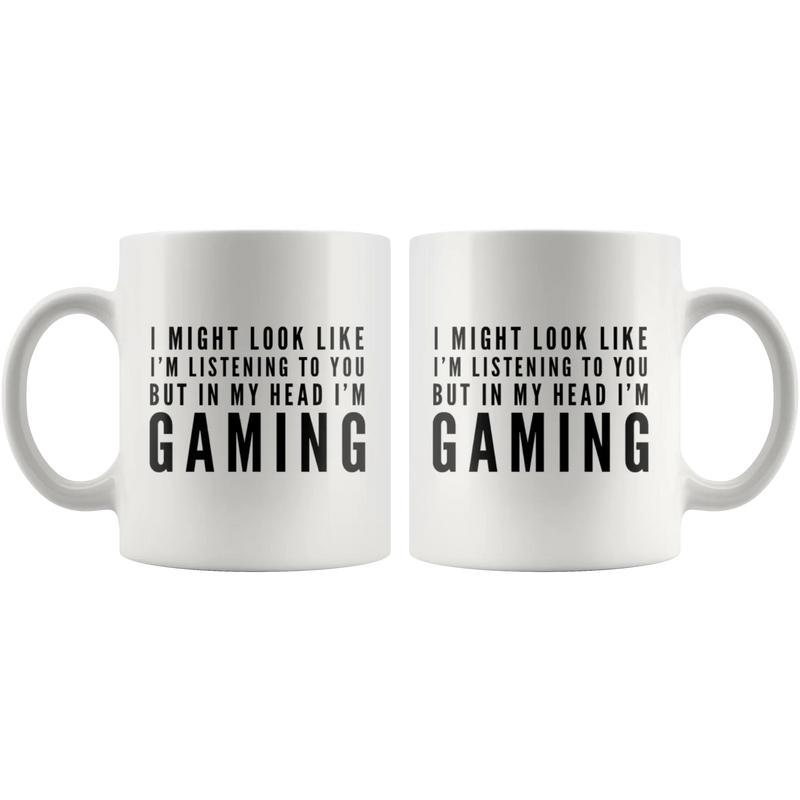 I Might Look Like I'm Listening To You In My Head I'm Gaming Mug 11oz - Panvola