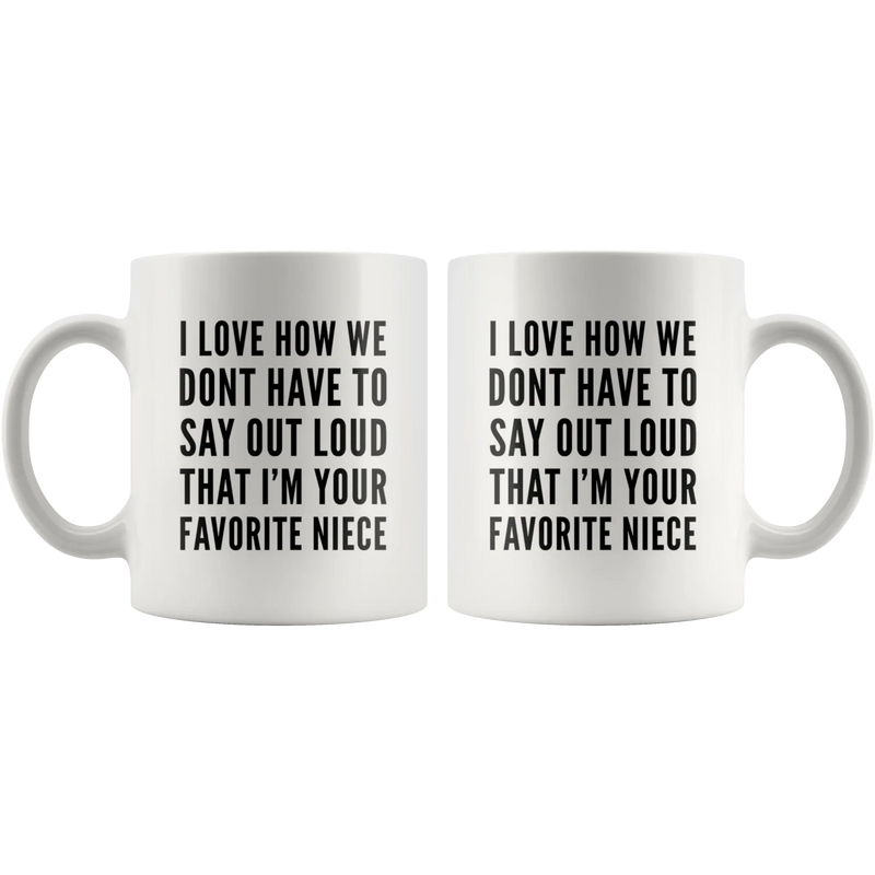 I Love How We Dont Have To Say Out Loud That Im Your Favorite Niece Mug White 11 oz - Panvola