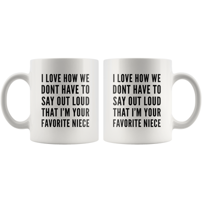 I Love How We Dont Have To Say Out Loud That Im Your Favorite Niece Mug White 11 oz