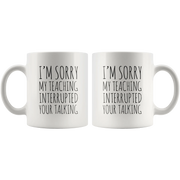 Teacher Gift - I'm Sorry My Teaching Interrupted Your Talking Sarcastic Coffee Mug 11 oz - Panvola
