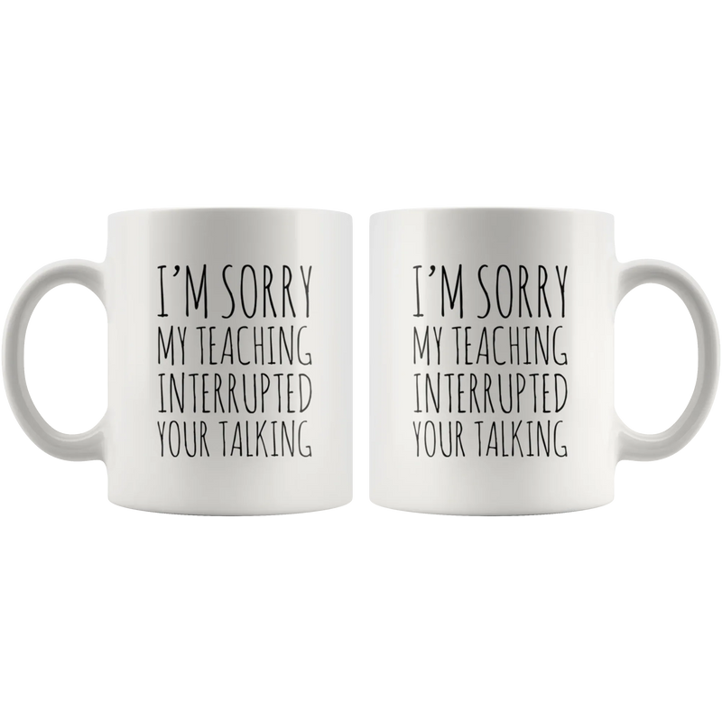 Teacher Gift - I'm Sorry My Teaching Interrupted Your Talking Sarcastic Coffee Mug 11 oz - Panvola