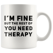 Sarcastic Mug I'm Fine But The Rest Of You Need Therapy Cup 11 oz - Panvola