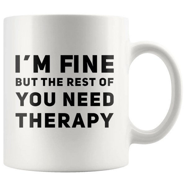 Sarcastic Mug I'm Fine But The Rest Of You Need Therapy Cup 11 oz