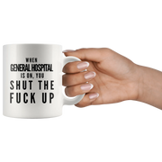 When General Hospital Is On You Shut The F** Up Gift Coffee Mug 11oz - Panvola